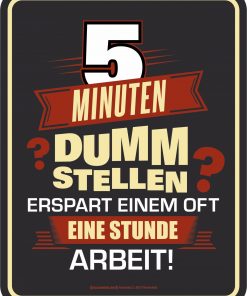 Rahmenlos Blechschild "5 Minuten dumm anstellen erspart einem oft eine Stunde Arbeit!"