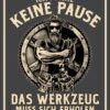 Rahmenlos Blechschild - Handwerker "Ich mache keine Pause, das Werkzeug muss sich erholen"
